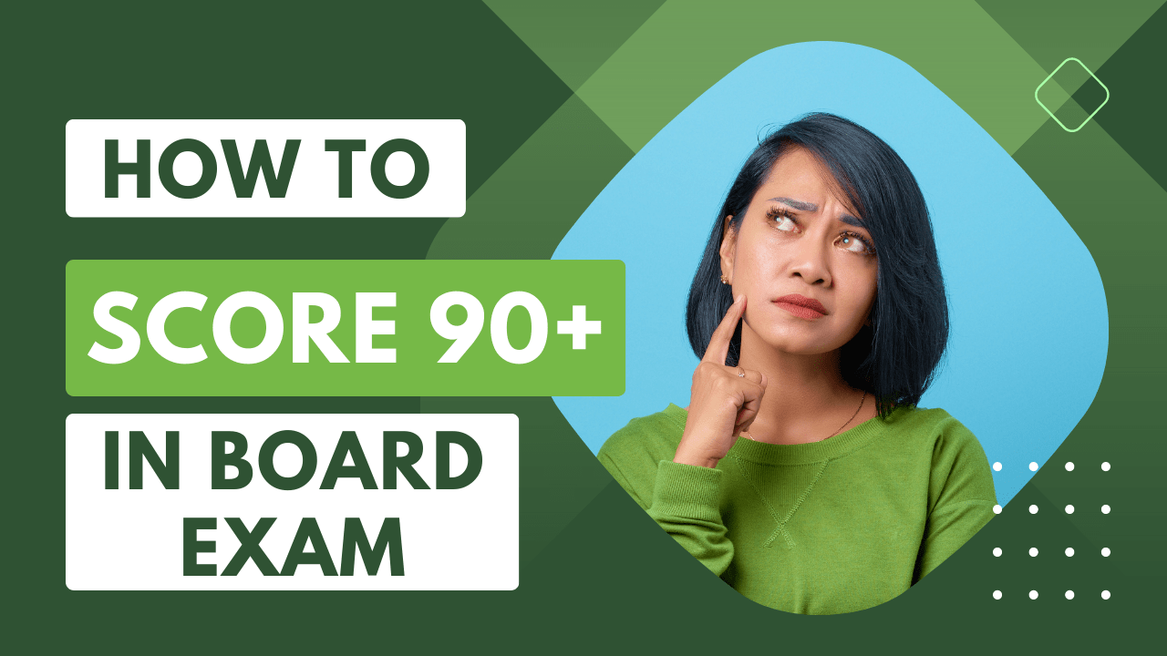 How To Score 90+ In Any Board Exam 2024